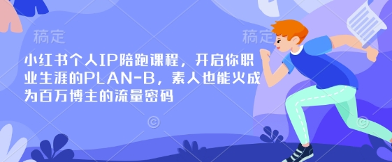 小红书个人IP陪跑课程，开启你职业生涯的PLAN-B，素人也能火成为百万博主的流量密码-择笔创业网