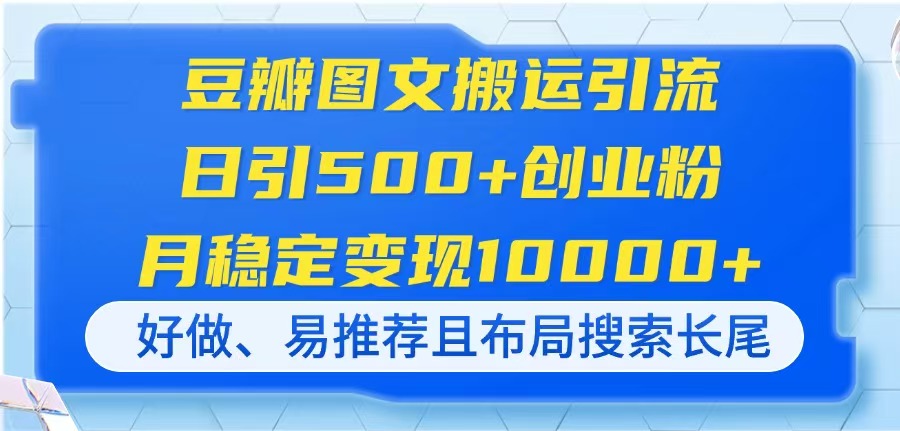 （14323期）豆瓣图文搬运引流，日引500+创业粉，月稳定变现10000+，好做、易推荐且…-择笔创业网