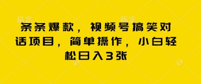 条条爆款，视频号搞笑对话项目，简单操作，小白轻松日入3张-择笔创业网