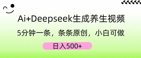 AI+Deepseek生成养生视频，5分钟一条，条条原创，小白可做，日入5张-择笔创业网