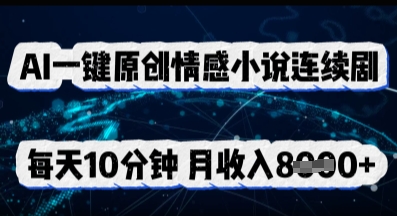 AI一键原创情感小说连续剧，多平台批量发布，每天10分钟，月收入8k-择笔创业网