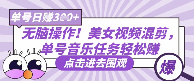 无脑操作！美女视频混剪，单号音乐任务轻松日入3张+-择笔创业网