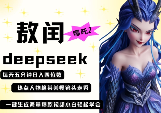deepseek+哪吒2敖润姑姑走秀+爆款视频，起号快，爆款多，每天五分钟，日入四位数-择笔创业网