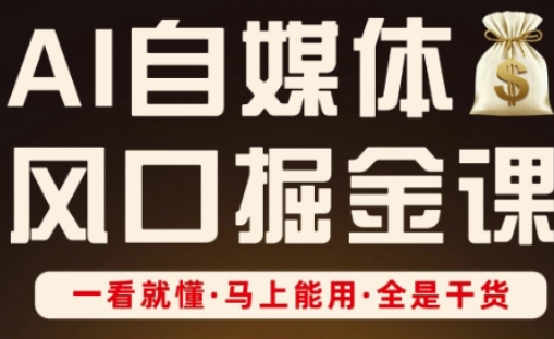 AI自媒体风口掘金课，一看就懂·马上能用·全是干货-择笔创业网