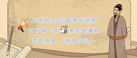 AI制作3D动画养生视频，三分钟一条，条条是爆款，变现简单(附提示词)-择笔创业网