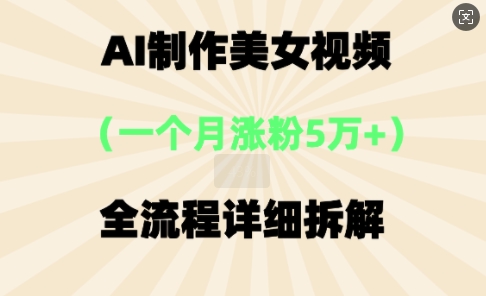 AI制作美⼥视频，⼀个⽉涨粉5万，全流程详细拆解-择笔创业网