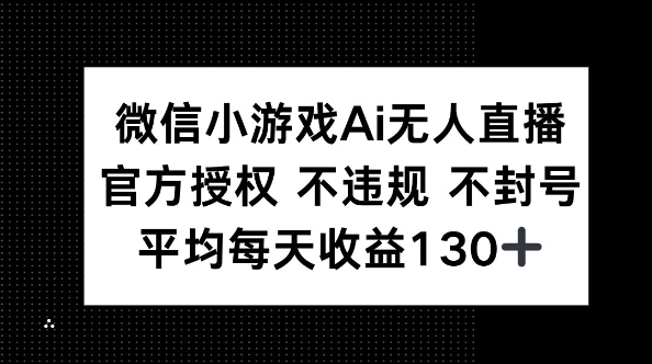 微信小游戏AI无人直播，不违规 不封号，官方授权 每天收益130+-择笔创业网