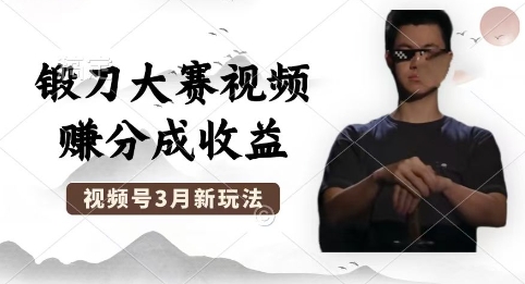 制作锻刀大赛视频，撸视频号分成计划收益，操作简单，轻松月入过W-择笔创业网