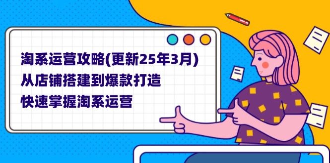 （14190期）淘系运营攻略(更新25年3月) 从店铺搭建到爆款打造，快速掌握淘系运营-择笔创业网