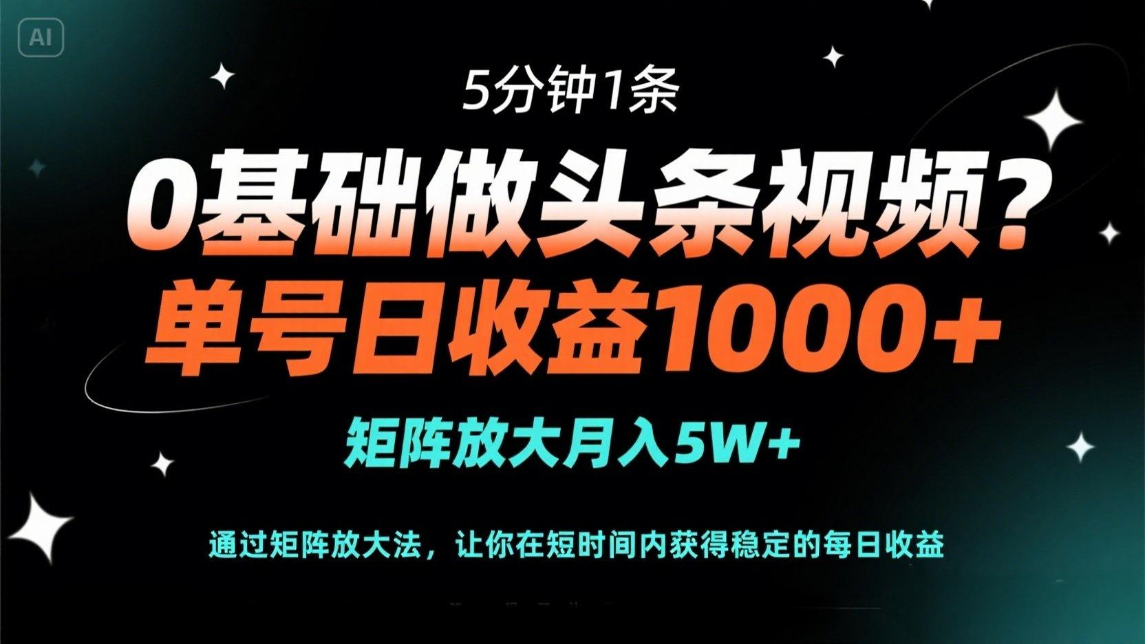 （14292期）0基础做头条视频？5分钟1条，单号日收益1000+，矩阵放大月入5W+-择笔创业网