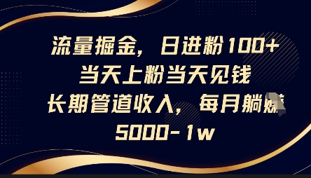 流量掘金，日进粉100+，当天上粉当天见钱，长期管道收入，每月躺挣5k-择笔创业网