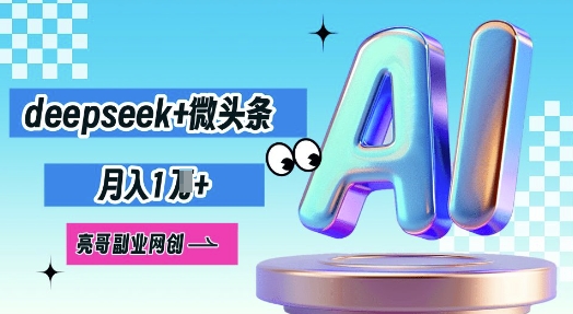 deepseek+微头条，原创图文变现，月入1W-择笔创业网