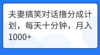 夫妻搞笑对话撸分成计划，每天十分钟，月入1000+-择笔创业网
