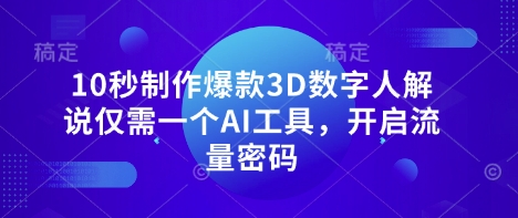 10秒制作爆款3D数字人解说仅需一个AI工具，开启流量密码-择笔创业网