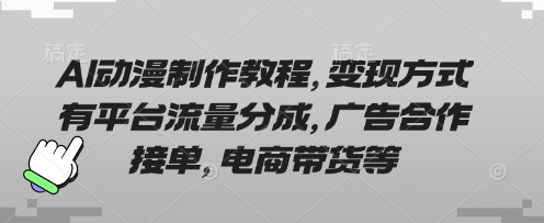 AI动漫制作教程，变现方式有平台流量分成，广告合作接单，电商带货等-择笔创业网