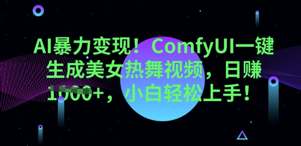 AI暴力变现，ComfyUI一键生成美女热舞视频，小白轻松上手-择笔创业网