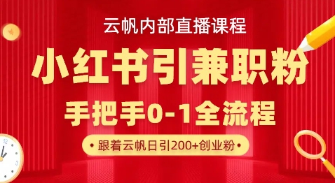 云帆内部直播课，小红书引流兼职粉教程，日引500+月变现过W-择笔创业网