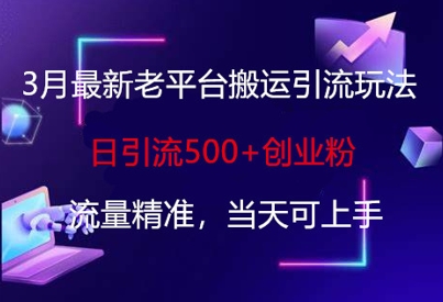3月最新老平台搬运引流玩法，日引流500+创业粉，流量精准，当天可上手-择笔创业网