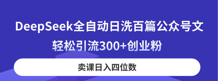 （14326期）DeepSeek全自动日洗百篇公众号文，轻松引流300+创业粉，卖课日入四位数！-择笔创业网