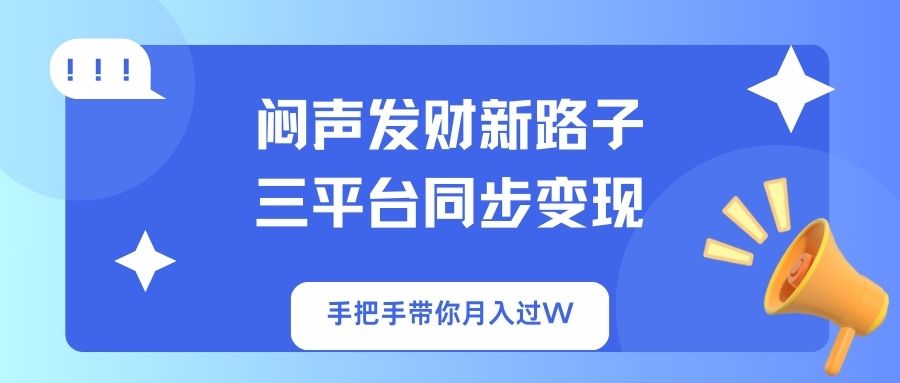 （14182期）闷声发财新路子！三平台同步变现，手把手带你月入过W-择笔创业网